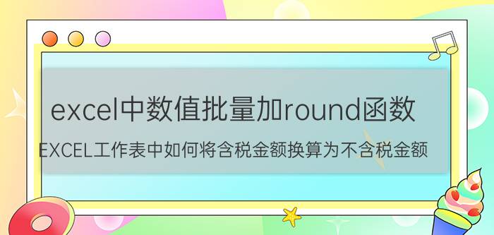 excel中数值批量加round函数 EXCEL工作表中如何将含税金额换算为不含税金额？